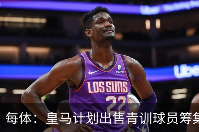每体：皇马计划出售青训球员筹集6000万欧，贡萨洛等人可能离队